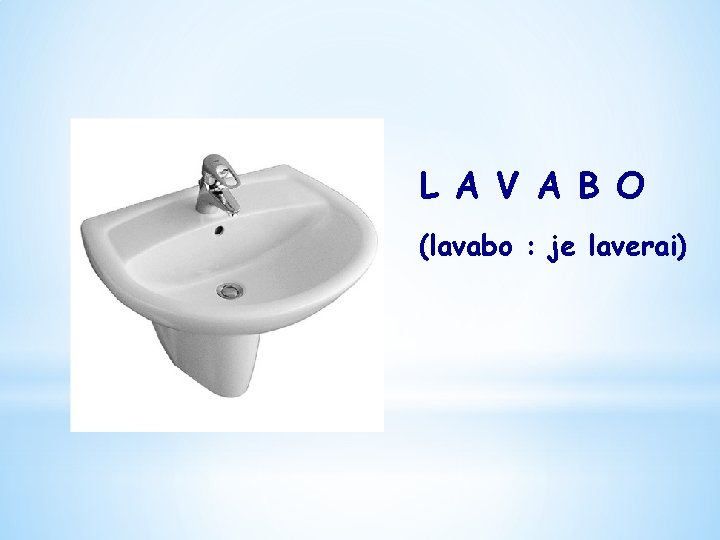 L A V A B O (lavabo : je laverai) 