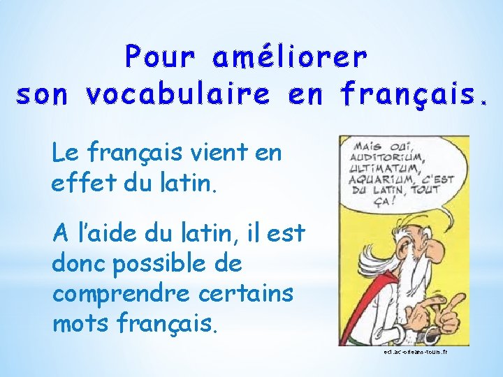 Pour améliorer son vocabulaire en français. Le français vient en effet du latin. A