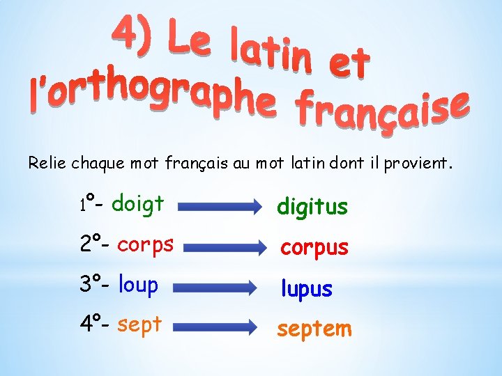 Relie chaque mot français au mot latin dont il provient. 1°- doigt digitus 2°-