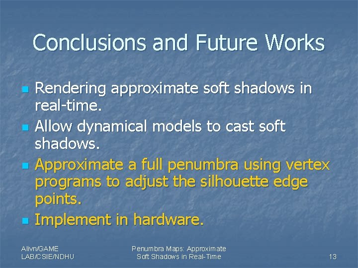 Conclusions and Future Works n n Rendering approximate soft shadows in real-time. Allow dynamical
