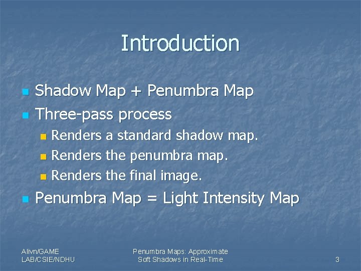 Introduction n n Shadow Map + Penumbra Map Three-pass process Renders a standard shadow