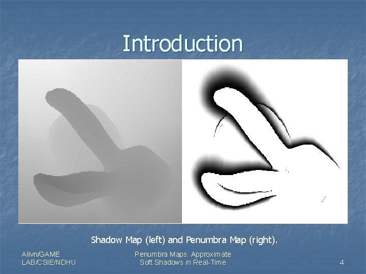Introduction Shadow Map (left) and Penumbra Map (right). Alivn/GAME LAB/CSIE/NDHU Penumbra Maps: Approximate Soft