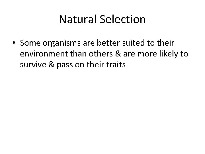 Natural Selection • Some organisms are better suited to their environment than others &