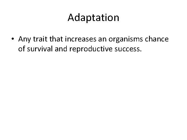 Adaptation • Any trait that increases an organisms chance of survival and reproductive success.