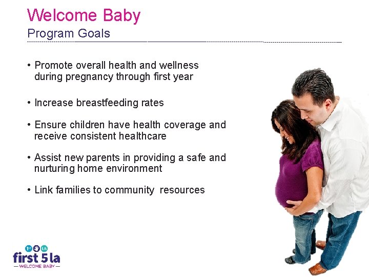 Welcome Baby Program Goals • Promote overall health and wellness during pregnancy through first