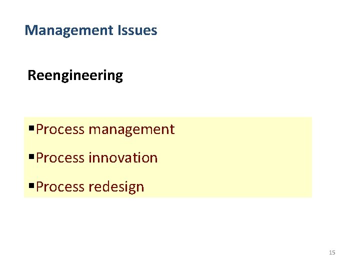 Management Issues Reengineering §Process management §Process innovation §Process redesign 15 