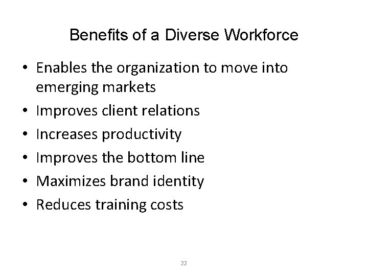 Benefits of a Diverse Workforce • Enables the organization to move into emerging markets
