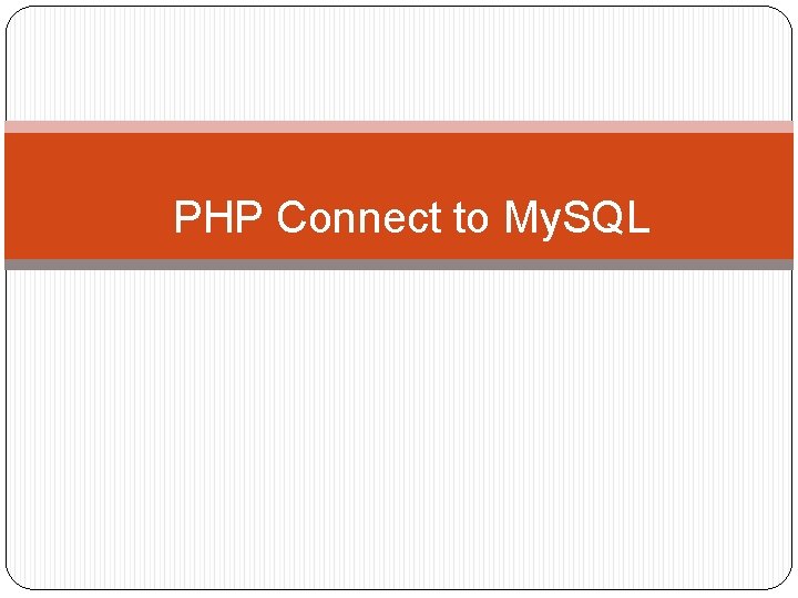 PHP Connect to My. SQL PHP Connect to My. SQL