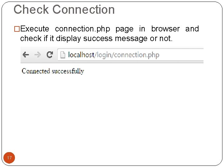 Check Connection �Execute connection. php page in browser and check if it display success Check Connection �Execute connection. php page in browser and check if it display success
