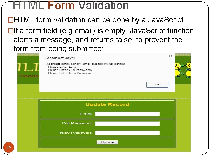 HTML Form Validation �HTML form validation can be done by a Java. Script. �If HTML Form Validation �HTML form validation can be done by a Java. Script. �If