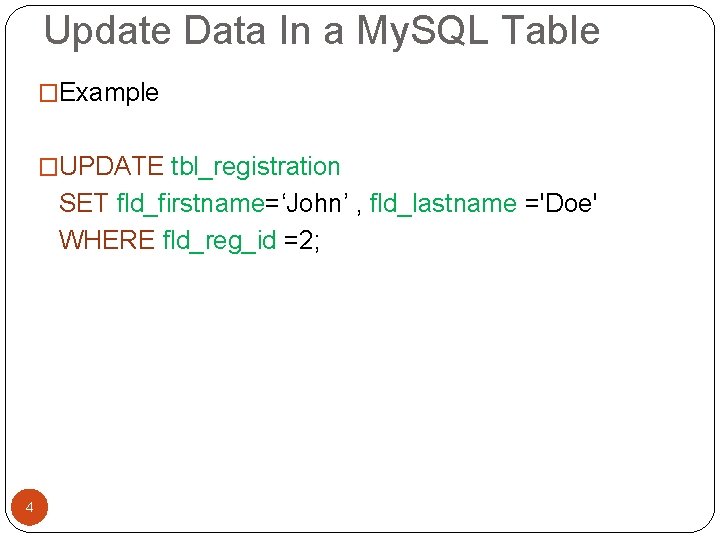 Update Data In a My. SQL Table �Example �UPDATE tbl_registration SET fld_firstname=‘John’ , fld_lastname Update Data In a My. SQL Table �Example �UPDATE tbl_registration SET fld_firstname=‘John’ , fld_lastname