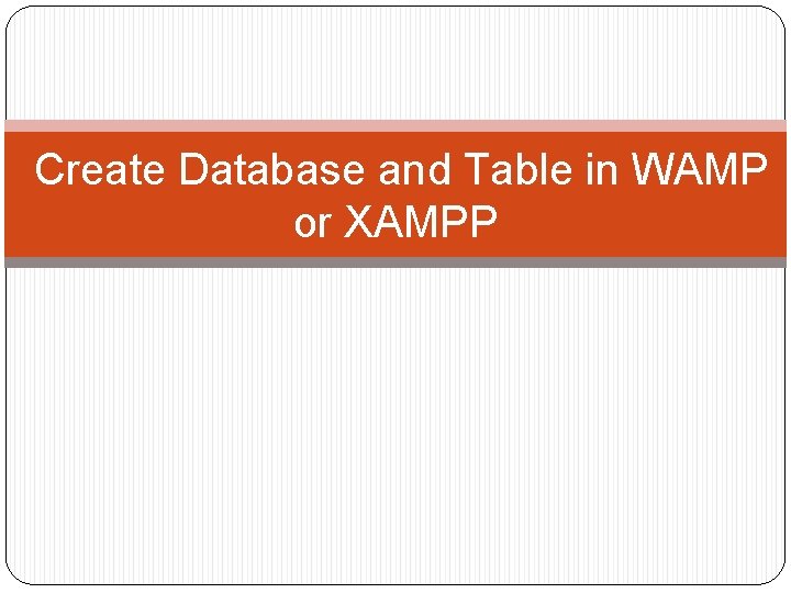 Create Database and Table in WAMP or XAMPP Create Database and Table in WAMP or XAMPP
