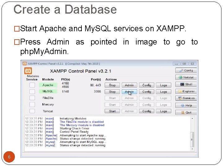Create a Database �Start Apache and My. SQL services on XAMPP. �Press Admin as Create a Database �Start Apache and My. SQL services on XAMPP. �Press Admin as