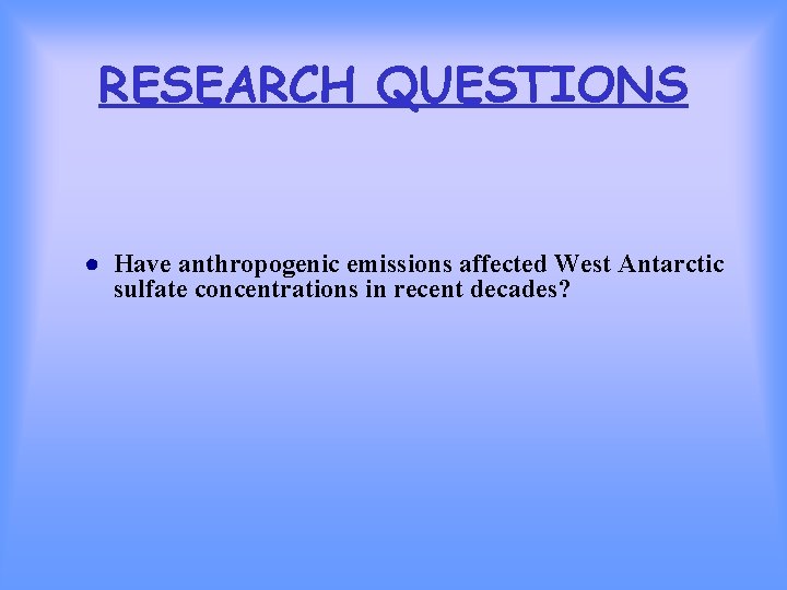 RESEARCH QUESTIONS ● Have anthropogenic emissions affected West Antarctic sulfate concentrations in recent decades?