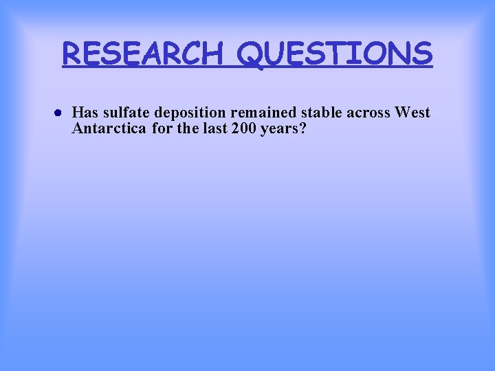 RESEARCH QUESTIONS ● Has sulfate deposition remained stable across West Antarctica for the last