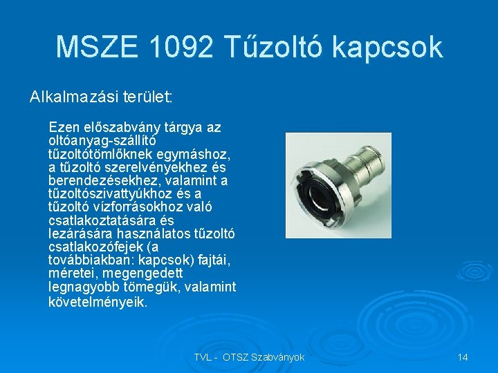 MSZE 1092 Tűzoltó kapcsok Alkalmazási terület: Ezen előszabvány tárgya az oltóanyag-szállító tűzoltótömlőknek egymáshoz, a