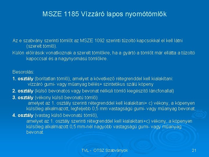 MSZE 1185 Vízzáró lapos nyomótömlők Az e szabvány szerinti tömlőt az MSZE 1092 szerinti