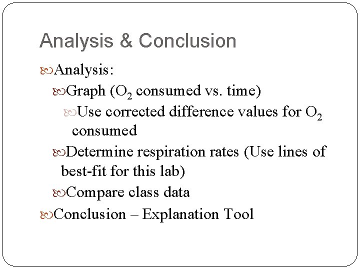 Analysis & Conclusion Analysis: Graph (O 2 consumed vs. time) Use corrected difference values