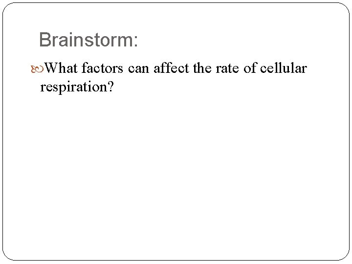 Brainstorm: What factors can affect the rate of cellular respiration? 