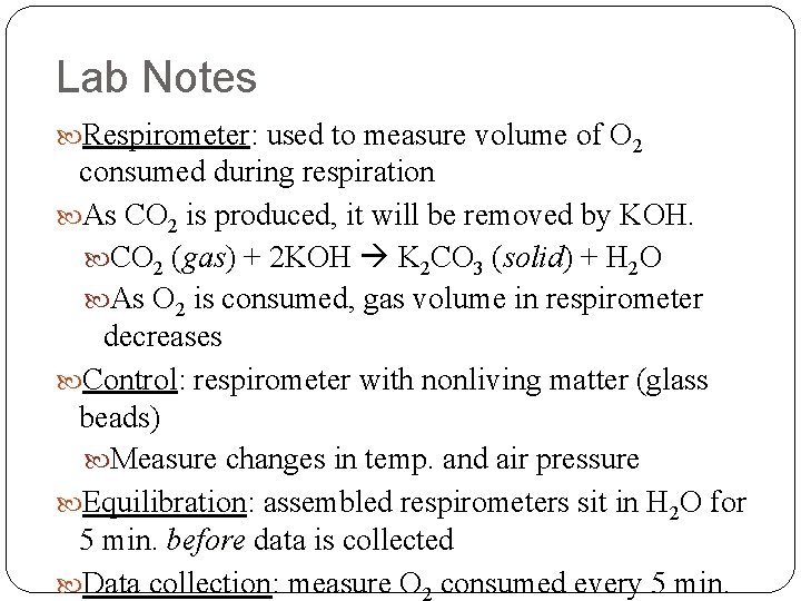 Lab Notes Respirometer: used to measure volume of O 2 consumed during respiration As