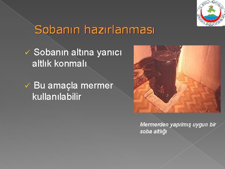 Sobanın hazırlanması ü Sobanın altına yanıcı altlık konmalı ü Bu amaçla mermer kullanılabilir Mermerden