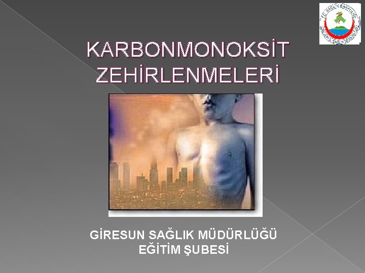 KARBONMONOKSİT ZEHİRLENMELERİ GİRESUN SAĞLIK MÜDÜRLÜĞÜ EĞİTİM ŞUBESİ 