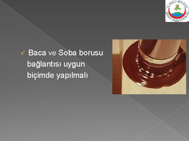 ü Baca ve Soba borusu bağlantısı uygun biçimde yapılmalı 