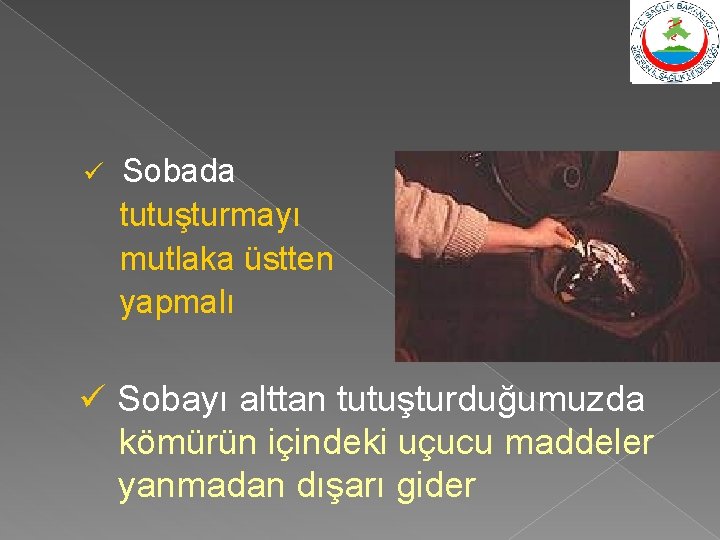 ü Sobada tutuşturmayı mutlaka üstten yapmalı ü Sobayı alttan tutuşturduğumuzda kömürün içindeki uçucu maddeler