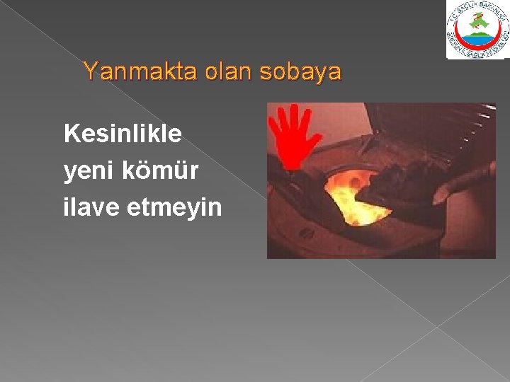 Yanmakta olan sobaya Kesinlikle yeni kömür ilave etmeyin 