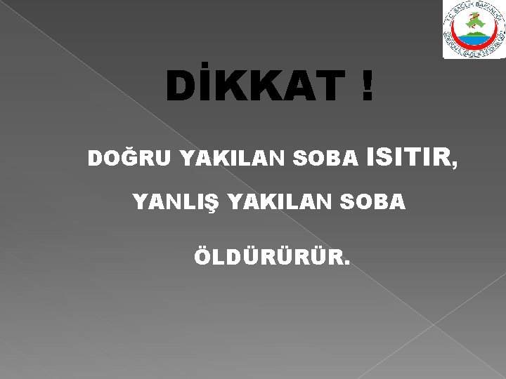 DİKKAT ! DOĞRU YAKILAN SOBA ISITIR, YANLIŞ YAKILAN SOBA ÖLDÜRÜRÜR. 