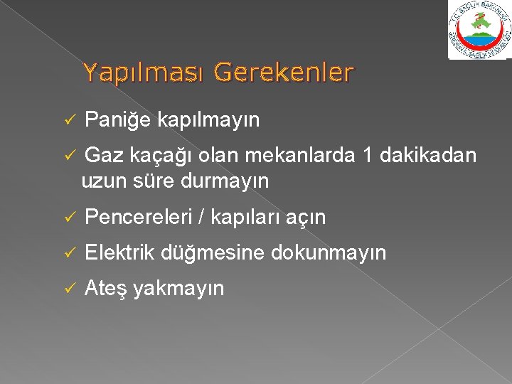 Yapılması Gerekenler ü Paniğe kapılmayın ü Gaz kaçağı olan mekanlarda 1 dakikadan uzun süre