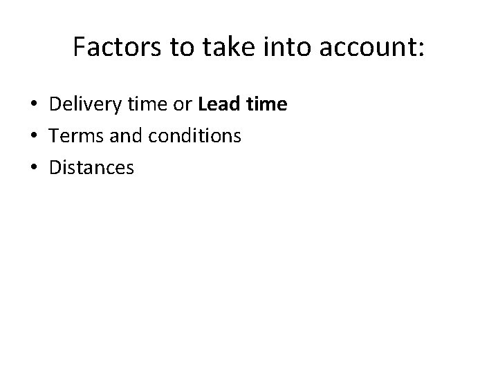 Factors to take into account: • Delivery time or Lead time • Terms and