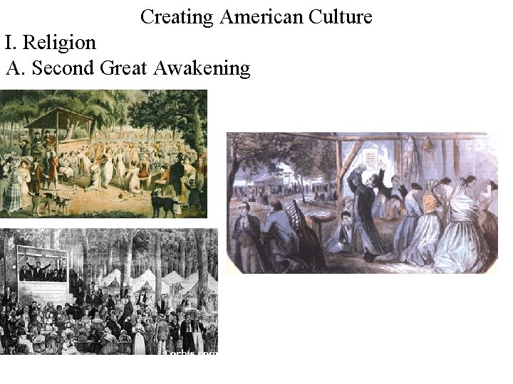 Creating American Culture I. Religion A. Second Great Awakening 