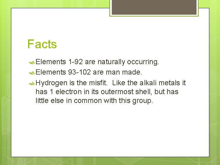 Facts Elements 1 -92 are naturally occurring. Elements 93 -102 are man made. Hydrogen