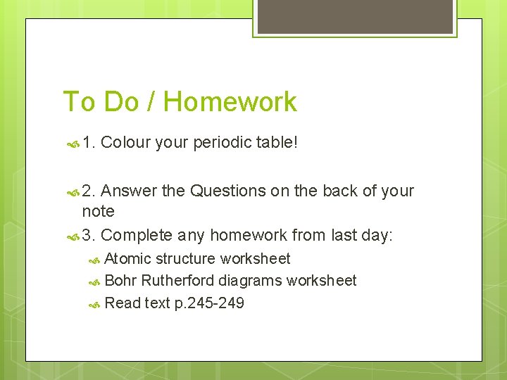 To Do / Homework 1. Colour your periodic table! 2. Answer the Questions on