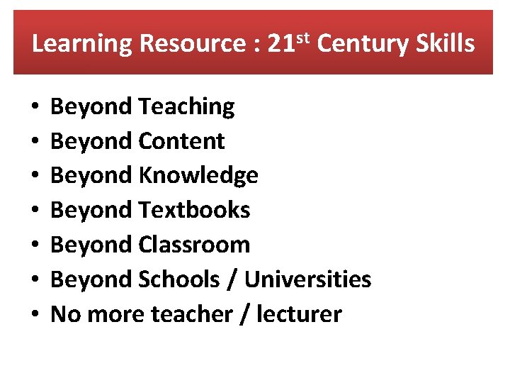Learning Resource : 21 st Century Skills • • Beyond Teaching Beyond Content Beyond