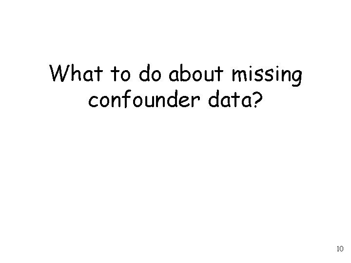 What to do about missing confounder data? 10 