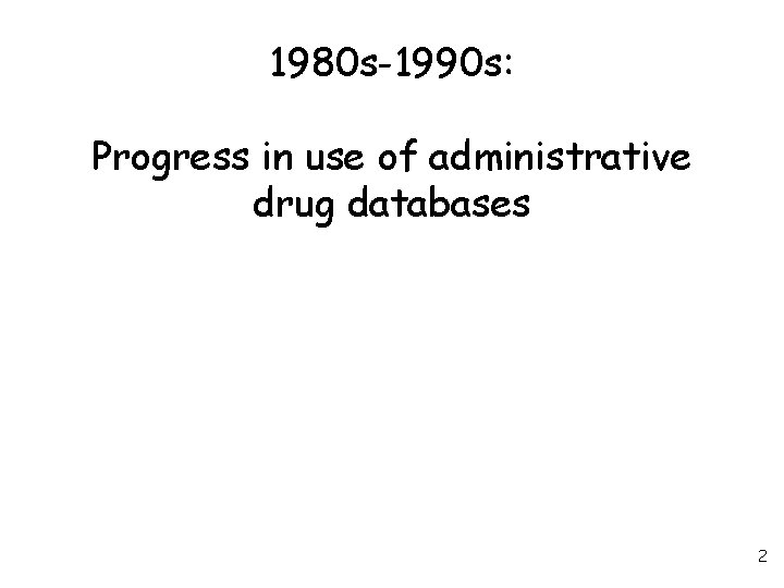 1980 s-1990 s: Progress in use of administrative drug databases 2 
