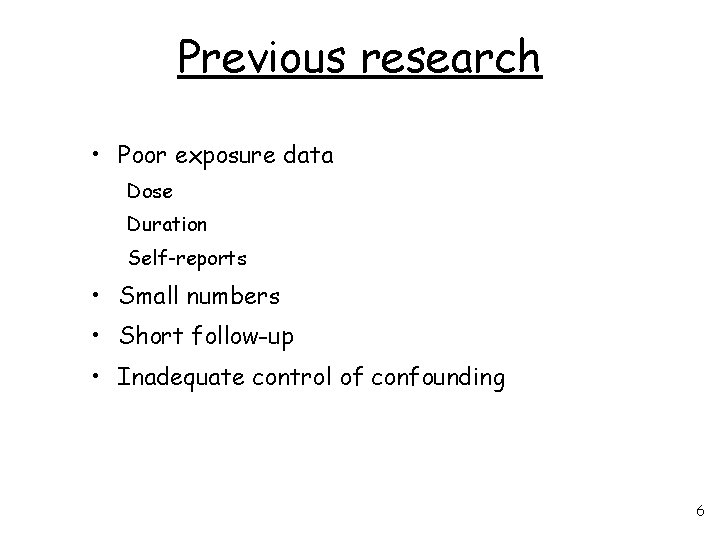Previous research • Poor exposure data Dose Duration Self-reports • Small numbers • Short