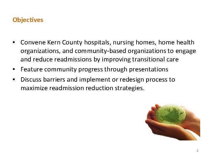 Objectives • Convene Kern County hospitals, nursing homes, home health organizations, and community-based organizations