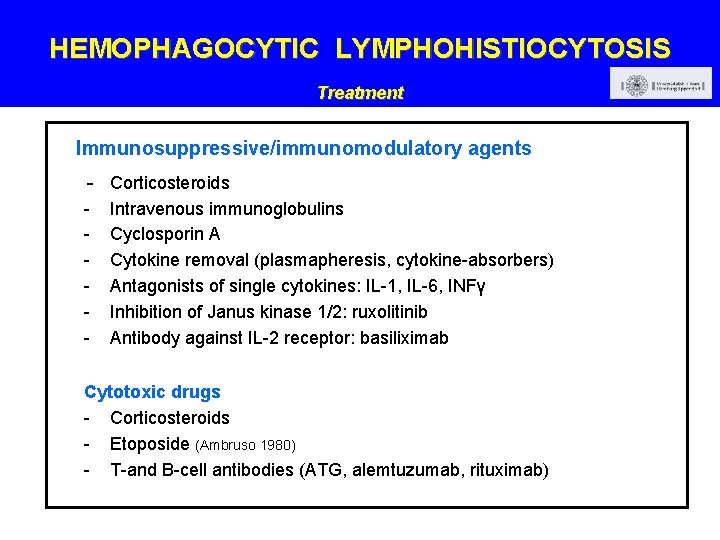 HEMOPHAGOCYTIC LYMPHOHISTIOCYTOSIS Treatment Immunosuppressive/immunomodulatory agents - Corticosteroids - Intravenous immunoglobulins Cyclosporin A Cytokine removal