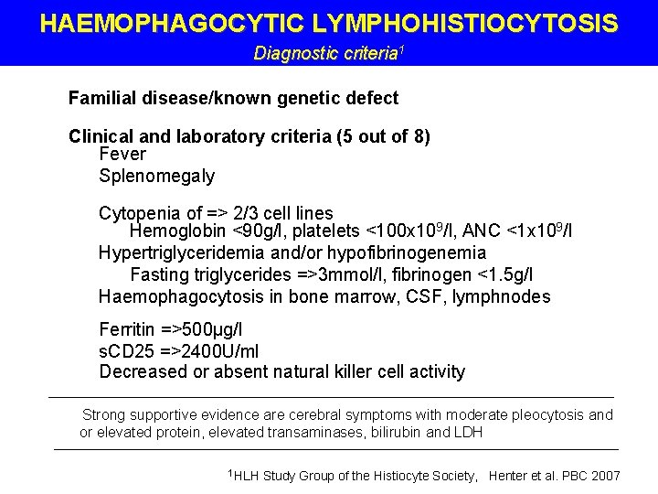 HAEMOPHAGOCYTIC LYMPHOHISTIOCYTOSIS Diagnostic criteria 1 Familial disease/known genetic defect Clinical and laboratory criteria (5