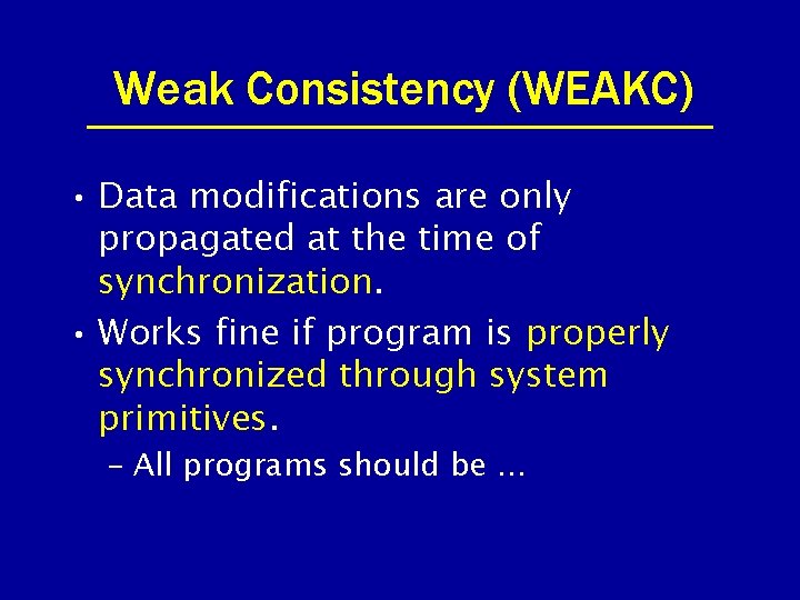 Weak Consistency (WEAKC) • Data modifications are only propagated at the time of synchronization.