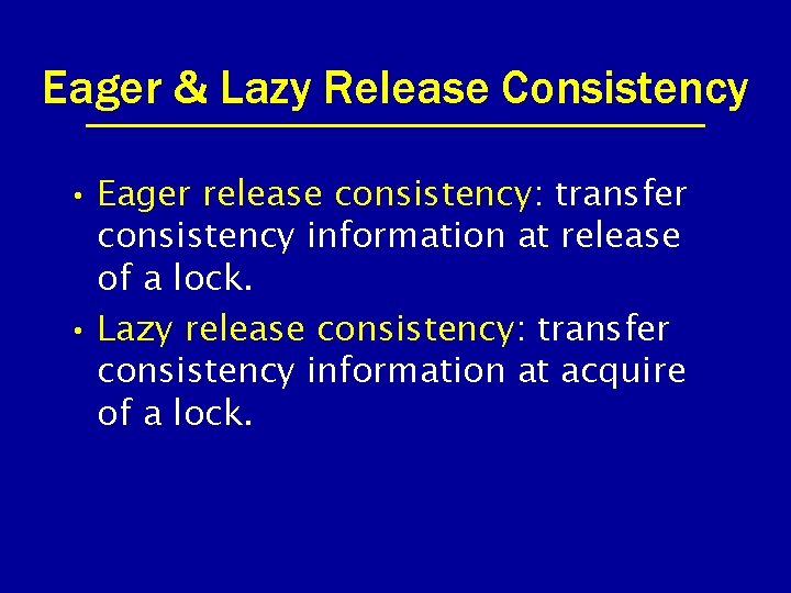 Eager & Lazy Release Consistency • Eager release consistency: transfer consistency information at release