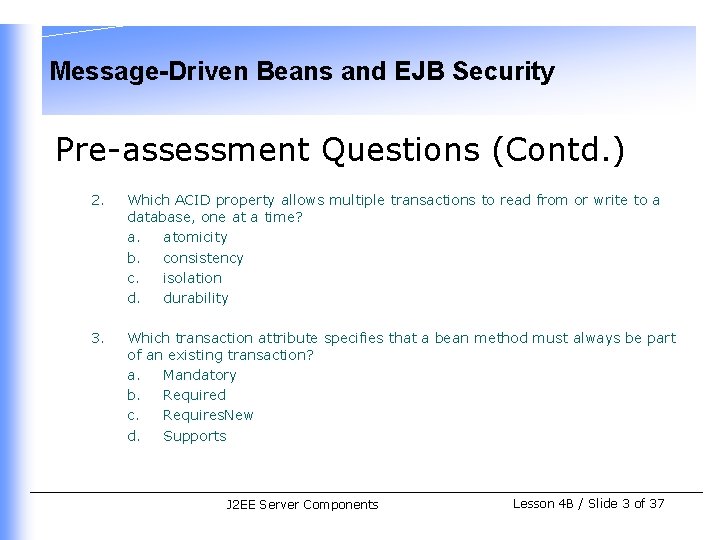 Message-Driven Beans and EJB Security Pre-assessment Questions (Contd. ) 2. Which ACID property allows