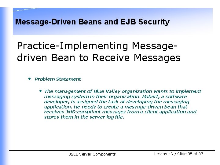 Message-Driven Beans and EJB Security Practice-Implementing Messagedriven Bean to Receive Messages • Problem Statement