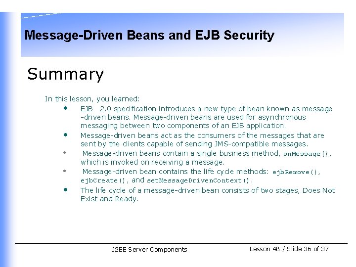 Message-Driven Beans and EJB Security Summary In this lesson, you learned: • EJB 2.