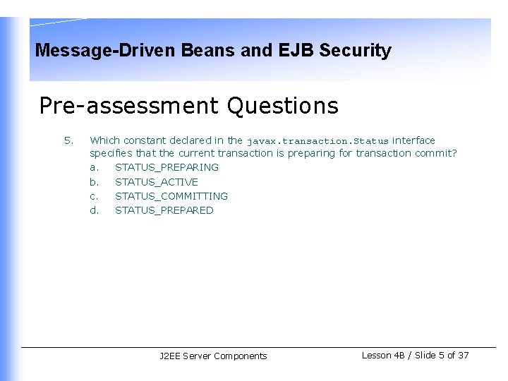 Message-Driven Beans and EJB Security Pre-assessment Questions 5. Which constant declared in the javax.