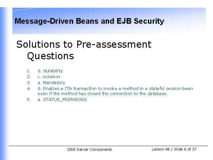 Message-Driven Beans and EJB Security Solutions to Pre-assessment Questions 1. 2. 3. 4. 5.