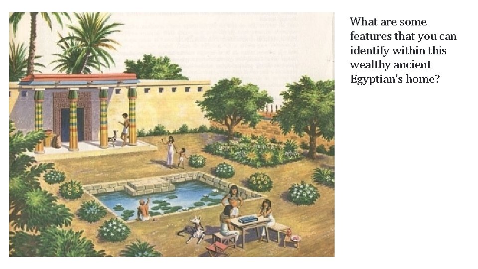 What are some features that you can identify within this wealthy ancient Egyptian’s home?